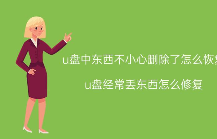 u盘中东西不小心删除了怎么恢复 u盘经常丢东西怎么修复？